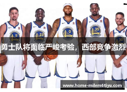 勇士队将面临严峻考验，西部竞争激烈
