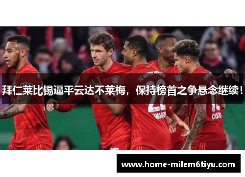 拜仁莱比锡逼平云达不莱梅，保持榜首之争悬念继续！