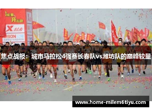 焦点战报：城市马拉松4强赛长春队vs潍坊队的巅峰较量