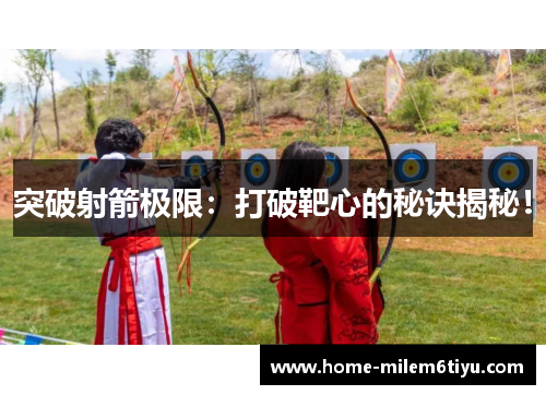 突破射箭极限：打破靶心的秘诀揭秘！