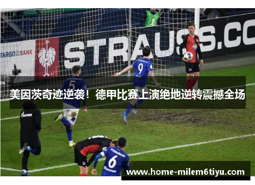 美因茨奇迹逆袭！德甲比赛上演绝地逆转震撼全场