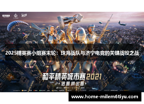 2025精英赛小组赛末轮：珠海战队与济宁电竞的关键战役之战
